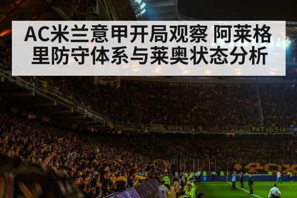 AC米兰意甲开局观察 阿莱格里防守体系与莱奥状态分析