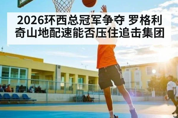 2026环西总冠军争夺 罗格利奇山地配速能否压住追击集团 - kaiyun
